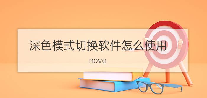 深色模式切换软件怎么使用 nova 7 Pro怎么定时切换深色模式？